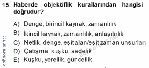 15. soru: Haberde objektiflik kurallarından hangisi doğrudur? A) Denge, birincil kaynak, zamanlılık B) İkincil kaynak, zamanlıl…
