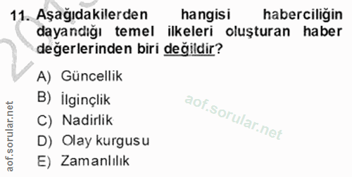 11. soru: Aşağıdakilerden hangisi haberciliğin dayandığı temel ilkeleri oluşturan haber değerlerinden biri değildir? A) Güncell…