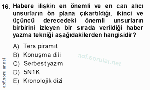 16. soru: Habere ilişkin en önemli ve en can alıcı unsurların ön plana çıkartıldığı, ikinci ve üçüncü derecedeki önemli unsurla…
