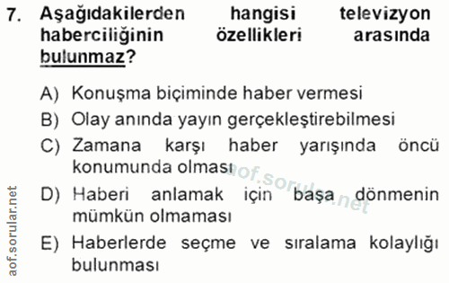 7. soru: Aşağıdakilerden hangisi televizyon haberciliğinin özellikleri arasında bulunmaz? A) Konuşma biçiminde haber vermesi B…