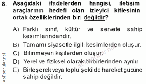 8. soru: Aşağıdaki ifadelerden hangisi, iletişim araçlarının hedefi olan izleyici kitlesinin ortak özelliklerinden biri değild…