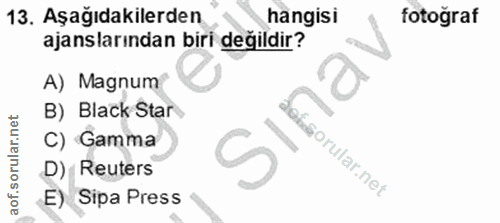 13. soru: Aşağıdakilerden hangisi fotograf ajanslarından biri değildir? A) Magnum B) Black Star C) Gamma D) Reuters E) Sipa Press