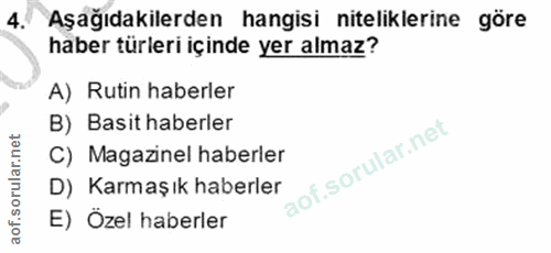 4. soru: Aşağıdakilerden hangisi niteliklerine göre haber türleri içinde yer almaz? A) Rutin haberler B) Basit haberler C) Mag…