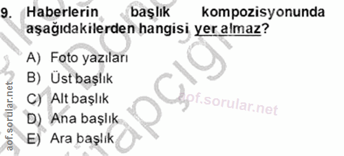9. soru: Haberlerin başlık kompozisyonunda aşağıdakilerden hangisi yer almaz? A) Foto yazıları B) Üst başlık C) Alt başlık pf.…