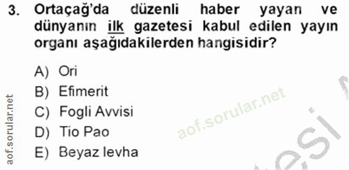 3. soru: Ortaçag'da düzenli haber yayan ve dünyanın ilk gazetesi kabul edilen yayın organı aşağıdakilerden hangisidir? A) Ori…