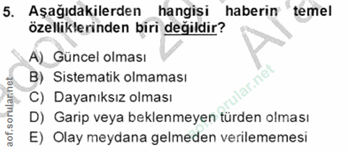 5. soru: Aşağıdakilerden hangisi haberin temel özelliklerinden biri değildir? A) Güncel olması B) Sistematik olmaması lar.net…