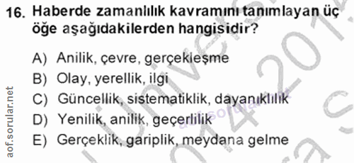 16. soru: Haberde zamanlılık kavramını tanımlayan üç öğe aşağıdakilerden hangisidir? A) Anilik, çevre, gerçekieşme B) Olay, yer…