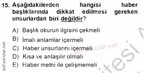 15. soru: Aşağıdakilerden hangisi haber başlıklarında dıkkat edilmesi gereken unsurlardan biri değildir? A) Başlık okurun ilgis…