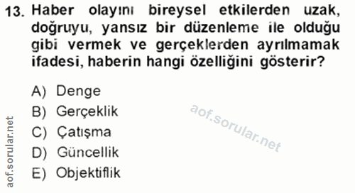 13. soru: Haber olayını bireysel etkilerden uzak, doğruyu, yansız bir düzenleme ile olduğu gibi vermek ve gerçeklerden ayrılmam…