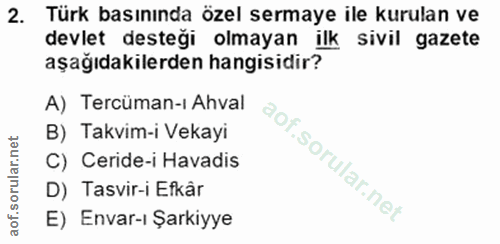 2. soru: Türk basınında özel sermaye ile kurulan ve devlet desteği olmayan ilk sivil gazete aşağıdakilerden hangisidir? A) Ter…