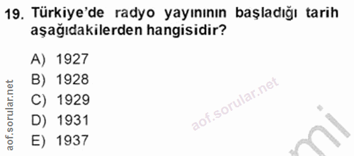 19. soru: Türkiye'de radyo yayınının başladığı tarih aşağıdakilerden hangisidir? A) 1927 B) 1928 C) 1929 D) 1931 E) 1937