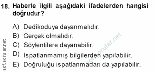 18. soru: Haberle ilgili aşağıdaki ifadelerden hangisi doğrudur? A) Dedikoduya dayanmalıdır. B) Gerçek olmalıdır. lar.net C) Sö…