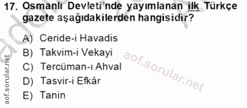 17. soru: Osmanlı Devleti'nde yayımlanan ilk Türkçe gazete aşağıdakilerden hangisidir? A) Ceride-i Havadis B) Takvim-i Vekayi C…