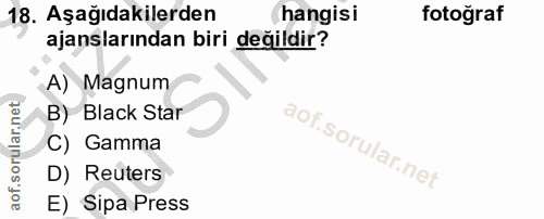 18. soru: Aşağıdakilerden hangisi fotoğraf ajanslarından biri değildir? A) Magnum B) Black Star C) Gamma D) Reters E) Sipa Press