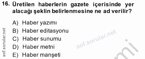 16. soru: Üretilen haberlerin gazete içerisinde yer alacağı şeklin belirlenmesine ne ad verilir? A) Haber yazımı B) Haber edita…