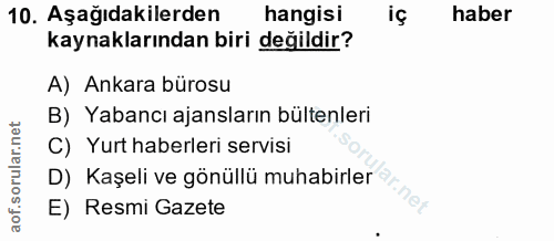 10. soru: Aşağıdakilerden hangisi iç haber kaynaklarından biri değildir? A) Ankara bürosu B) Yabancı ajansların bültenleri C) Y…