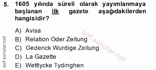 5. soru: 1605 yılında süreli olarak yayımlanmaya başlanan ilk gazete aşağıdakilerden hangisidir? A) Avisa B) Relation Oder Zei…