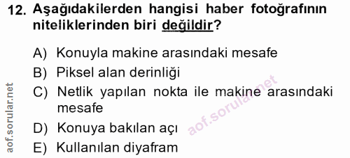 12. soru: Aşağıdakilerden hangisi haber fotoğrafının niteliklerinden biri değildir? A) Konuyla makine arasındaki mesafe B) Piks…