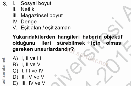 3. soru: I. Sosyal boyut II. Netlik Ill. Magazinsel boyut IV. Denge V. Eşit alan / eşit zaman Yukarıdakilerden hangileri haber…