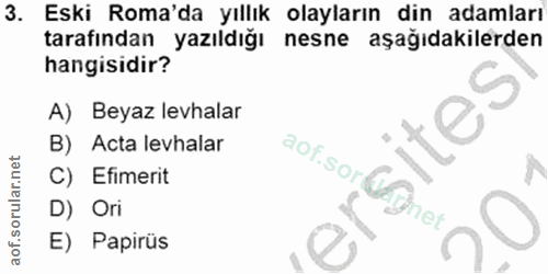 3. soru: Eski Roma'da yıllık olayların din adamları tarafından yazıldığı nesne aşağıdakilerden hangisidir? A) Beyaz levhalar B…