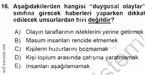 16. soru: Aşağıdakilerden hangisi "duygusal olaylar" sınıfına gırecek haberlerı yaparken dıkkaı edilecek unsurlardan biri değil…