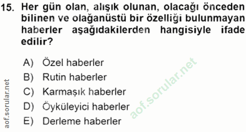 15. soru: Her gün olan, alışık olunan, olacağı önceden bilinen ve olağanüstü bir özelliği bulunmayan haberler aşağıdakilerden h…