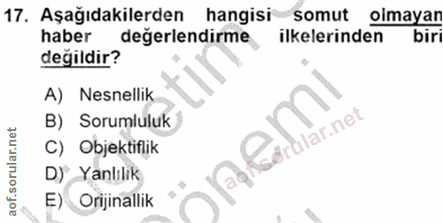 17. soru: Aşağıdakilerden hangisi somut imayan haber değerlendirme ilkelerinden biri değildir? A) Nesnellik B) Sorumluluk Bordi…