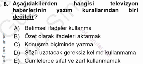 8. soru: Aşağıdakilerden hangisi televizyon haberlerinin yazım kurallarından biri değildir? A) Betimsel ifadeler kullanma B) Ö…