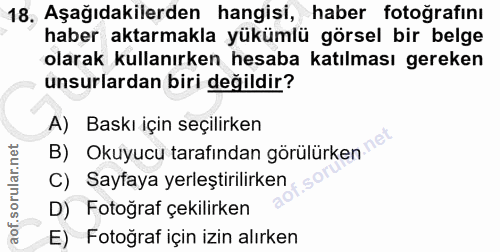 18. soru: Aşağıdakilerden hangisi, haber fotoğrafını haber aktarmakla yükümlü görsel bir belge olarak kullanırken hesaba katılm…