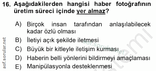 16. soru: Aşağıdakilerden hangisi haber fotoğrafının üretim süreci içinde yer almaz? A) Birçok insan tarafından anlaşılabilecek…