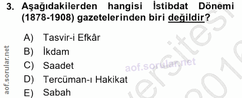 3. soru: Aşağıdakilerden hangisi İstibdat Dönemi (1878-1908) gazetelerinden biri degildir? A) Tasvir-i Efkâr B) Ikdam C) Saade…
