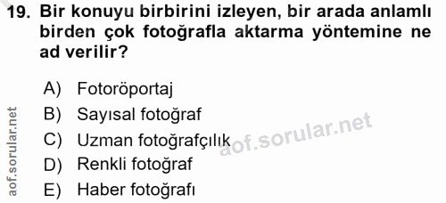 19. soru: Bir konuyu birbirini izleyen, bir arada anlamlı birden çok fotoğrafla aktarma yöntemine ne ad verilir? A) Fotoröporta…