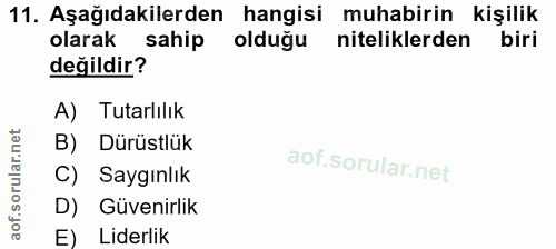 11. soru: Aşağıdakilerden hangisi muhabirin kişilik olarak sahip olduğu niteliklerden biri değildir? A) Tutarlılık B) Dürüstlük…