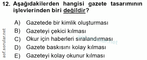 12. soru: Aşağıdakilerden hangisi gazete tasarımının işlevlerinden biri değildir? A) Gazetede bir kimlik oluşturması B) Gazetey…
