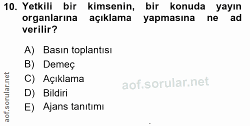 10. soru: Yetkili bir kimsenin, bir konuda yayın organlarına açıklama yapmasına ne ad verilir? A) Basın toplantısı B) Demeç C)…