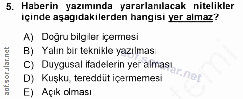 5. soru: Haberin yazımında yararlanılacak nitelikler içinde aşağıdakilerden hangisi yer almaz? A) Doğru bilgiler içermesi B) Y…
