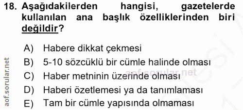 18. soru: Aşağıdakilerden hangisi, gazetelerde kullanılan ana başlık özelliklerinden biri değildir? A) Habere dikkat çekmesi B)…