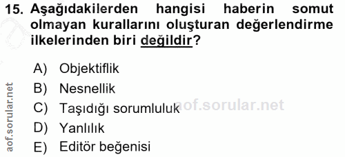 15. soru: Aşağıdakilerden hangisi haberin somut olmayan kurallarını oluşturan değerlendirme ilkelerinden biri değildir? A) Obje…