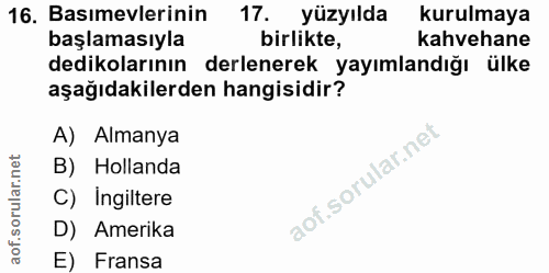 16. soru: Basımevlerinin 17. yüzyılda kurulmaya başlamasıyla birlikte, kahvehane dedikolarının derlenerek yayımlandığı ülke aşa…