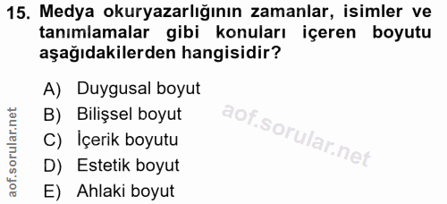 15. soru: Medya okuryazarlığının zamanlar, isimler ve tanımlamalar gibi konuları içeren boyutu aşağıdakilerden hangisidir? A) D…