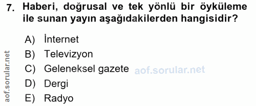 7. soru: Haberi, doğrusal ve tek yönlü bir öyküleme ile sunan yayın aşağıdakilerden hangisidir? A) Internet B) Televizyon C) G…
