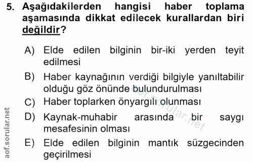 5. soru: Aşağıdakilerden hangisi haber toplama aşamasında dikkat edilecek kurallardan biri değildir? A) Elde edilen bilginin b…