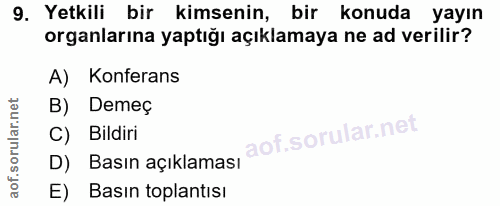 9. soru: Yetkili bir kimsenin, bir konuda yayın organlarına yaptığı açıklamaya ne ad verilir? A) Konferans B) Demeç D) Basın a…