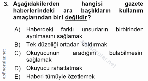 3. soru: Aşağıdakilerden hangisi gazete haberlerindeki ara başlıkların kullanım amaçlarından biri değildir? A) Haberdeki farkl…