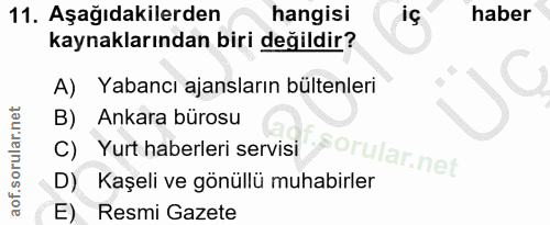 11. soru: Aşağıdakilerden hangisi iç haber kaynaklarından biri değildir? A) Yabancı ajansların bültenleri B) Ankara bürosu C) Y…