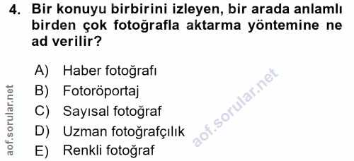 4. soru: Bir konuyu birbirini izleyen, bir arada anlamlı birden çok fotoğrafla aktarma yöntemine ne ad verilir? A) Haber fotoğ…