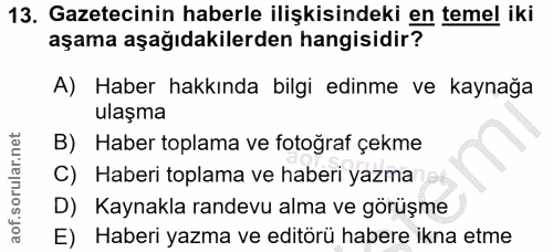 13. soru: Gazetecinin haberle ilişkisindeki en temel iki aşama aşağıdakilerden hangisidir? A) Haber hakkında bilgi edinme ve ka…