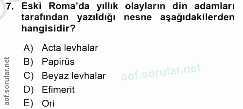7. soru: Eski Roma'da yıllık olayların din adamları tarafından yazıldığı nesne aşağıdakilerden hangisidir? A) Acta levhalar B)…
