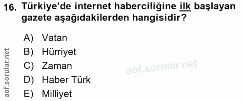 16. soru: Türkiye'de internet haberciliğine ilk başlayan gazete aşağıdakilerden hangisidir? A) Vatan B) Hürriyet C) Zaman D) Ha…