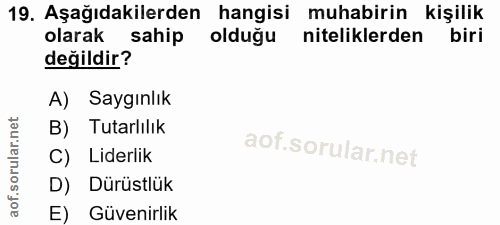 19. soru: Aşağıdakilerden hangisi muhabirin kişilik olarak sahip oldugu niteliklerden biri değildir? A) Saygınlık B) Tutarlılık…
